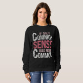 Sarcastic Humor If Only Common Sense Was More Com Sweatshirt (Vorne ganz)