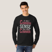 Sarcastic Humor If Only Common Sense Was More Comm T-Shirt (Vorne ganz)