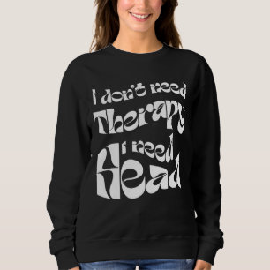 Sarcastic I Donu2019t Need Therapy I Need Head Quo Sweatshirt