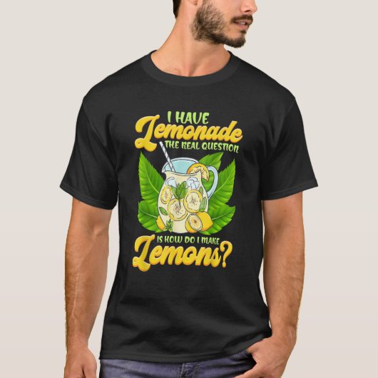 Sarcastic I Have Lemonade How Do I Make Lemons Sar T-Shirt (Vorderseite)