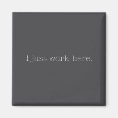 Sarcastic I Just Work Here Quote Magnet (Vorne)