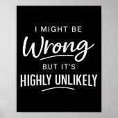 Sarcastic I Might Be Wrong But It's Highly Unlikel Poster (Vorne)
