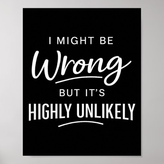 Sarcastic I Might Be Wrong But It's Highly Unlikel Poster (Vorne)