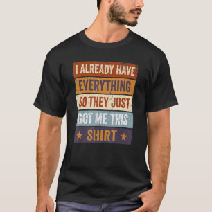 Sarcastic Ich habe schon alles, sodass sie nur G T-Shirt