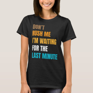 Sarcastic Joke Dont Rush Ich bin Gewartet für La T-Shirt