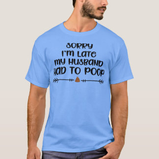 Sarcastic Joke sorry im Late My Husband musste poc T-Shirt