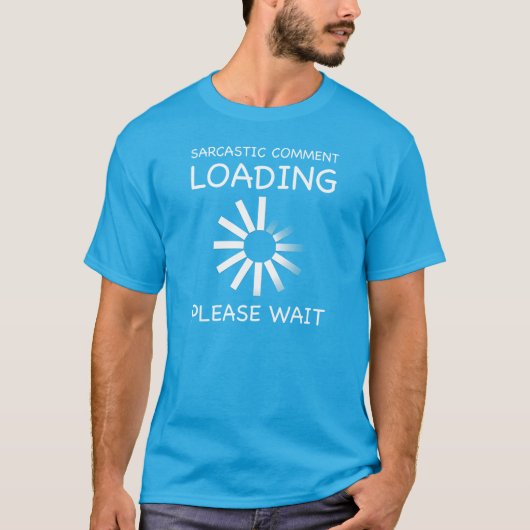 Sarcastic Kommentar Laden. Bitte warten.T - Shirt. T-Shirt (Vorderseite)