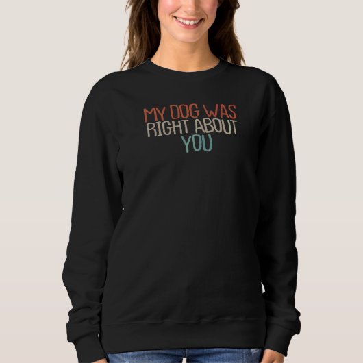Sarcastic mein Hund hatte recht mit dir Sweatshirt (Vorderseite)