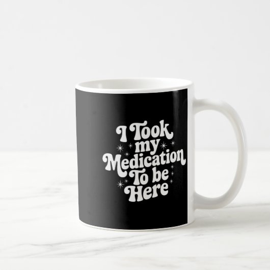 Sarcastic Quote Saying Gift I Took My Medication T Kaffeetasse (Rechts)