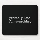 Sarcastic Quote Saying Gift Probably Late For Soin Mousepad (Vorne)