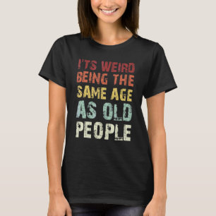 Sarcastic Quotes Es ist seltsam, das gleiche Alter T-Shirt