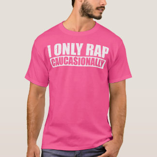 Sarcastic Rappers Rap Liebe I only Rap Caucasiona T-Shirt