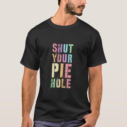 Sarcastic SHUT DEIN PIE HOLE Höflicher Fluch Still T-Shirt (Vorderseite)