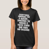 Sarcastic Slogan Everything Happens For a Reason T-Shirt (Vorderseite)