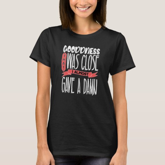 Sarcastic Spaß Goodness, die Nah war T-Shirt (Vorderseite)