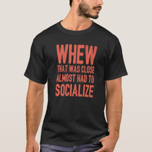 Sarcastic Spaß, wo das Nah war, fast zu tun hatte T-Shirt