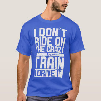 Sarcastic Train Driver Design Quote I Donx27t Ride T-Shirt