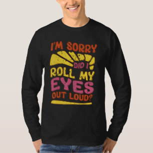 Sarkastisch Entschuldigung Habe ich meine Augen l T-Shirt
