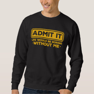 Sarkastisch Gib Es Zu Das Leben Wäre Langweilig Oh Sweatshirt