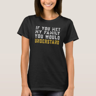 Sarkastisch, wenn du meine Familie kennst, würdest T-Shirt