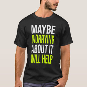 Sarkastischer Witz Vielleicht hilft es sich Sorgen T-Shirt