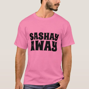SASHAY AWAY T - SHIRT
