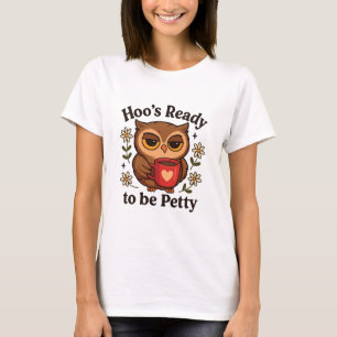 Sassy Owl Coffee Hoo ist bereit, kleinlich zu sein T-Shirt