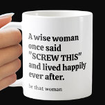 Sassy Wise Woman Kaffeetasse<br><div class="desc">Ein lustiges Sprichwort auf der Vorderseite und auf der Rückseite dieser Tasse lautet: "Eine weise Frau sagte einmal 'Screw This' und lebte glücklich, je danach." Ein Name wird vertikal auf der Seite gedruckt oder dieser Bereich leer verlassen, wenn kein Druck gewollt wird. Macht ein lustiges Geschenk oder perfekt für sich....</div>