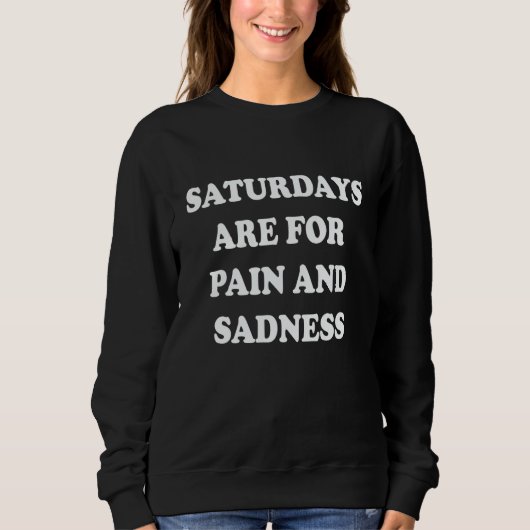 Saturdays Are For Pain And Sadness 1 Sweatshirt (Vorderseite)