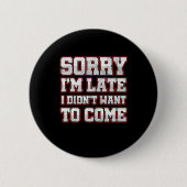 Savage Work Hours Sarcastic Latecomer Geschenk Sor Button (Vorderseite)