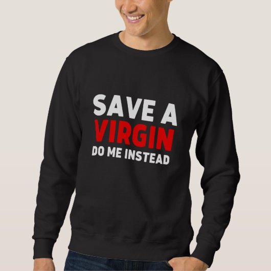 Save a Virgin Do me instead Sarcastic Virgins Sweatshirt (Vorderseite)