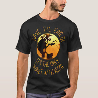 Save The Earth Only Planet With Pizza Funny Earth  T-Shirt