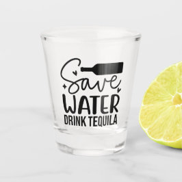 Save Water, Drink Tequila Schnapsglas