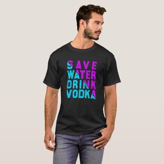 Save water drink vodka drinking T-Shirt (Vorne ganz)