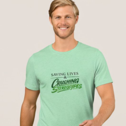 Saving Lives & Crushing Stereotypes Man Nurse Tee