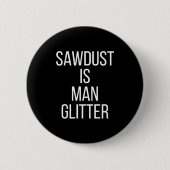 Sawdust Is Man Glitter Funny Mens Dad  Button (Vorderseite)