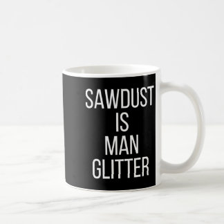 Sawdust Is Man Glitter Funny Mens Dad Kaffeetasse