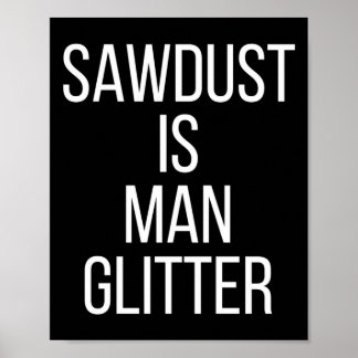 Sawdust Is Man Glitter Funny Mens Dad  Poster