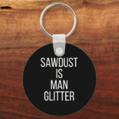 Sawdust Is Man Glitter Funny Mens Dad  Schlüsselanhänger (Vorderseite)