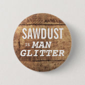 SAWDUST IST MAN-GLITZER, der sich für Männer lusti Button (Vorderseite)