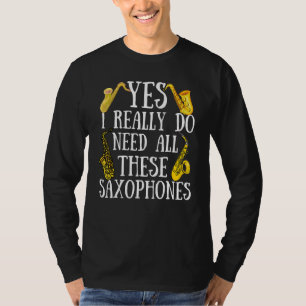Saxophone Ja, ich brauche wirklich all diese Saxop T-Shirt