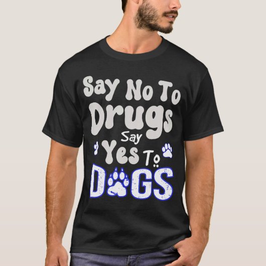 Say No To Drugs Say Yes To Dogs Quote T-Shirt (Vorderseite)