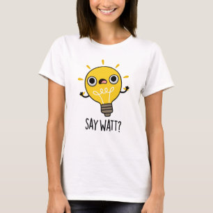 Say Watt Funny Light Bulb Pub T-Shirt
