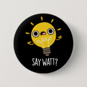 Say Watt Funny Light Bulb Pun Dark BG Button (Vorderseite)