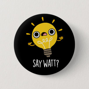 Say Watt Funny Light Bulb Pun Dark BG Button