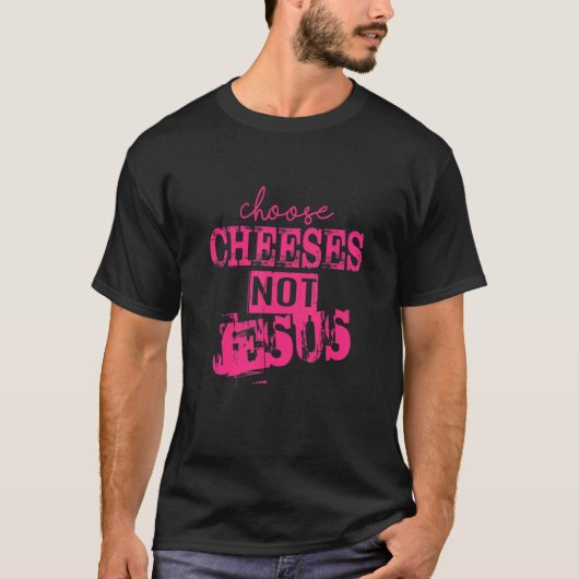 Saying for Atheists CHOOSE CHEESES NOT JESUS 33 T-Shirt (Vorderseite)