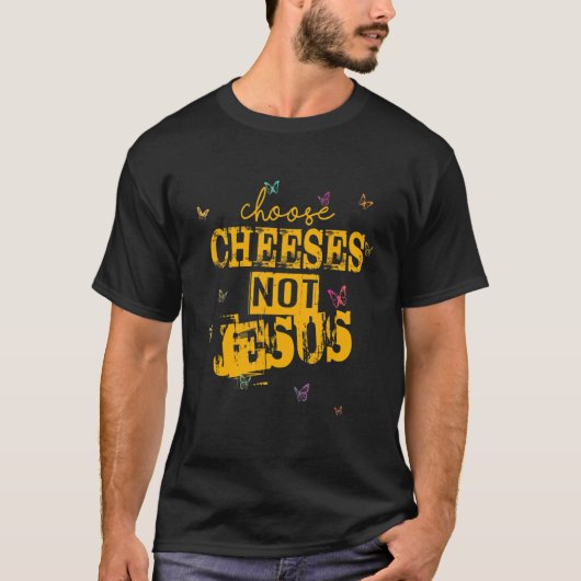 Saying for Atheists CHOOSE CHEESES NOT JESUS 41 T-Shirt (Vorderseite)