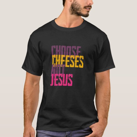 Saying for Atheists CHOOSE CHEESES NOT JESUS 56 T-Shirt (Vorderseite)