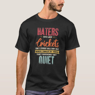 Saying Haters Are Like Crickets They Chirp All Day T-Shirt