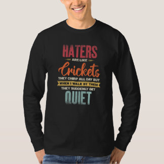 Saying Haters Are Like Crickets They Chirp All Day T-Shirt